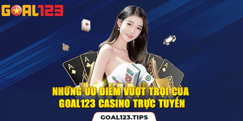 Những ưu điểm vượt trội của goal123 casino trực tuyến