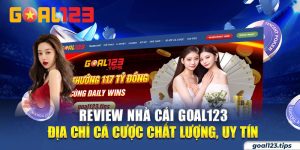 Review Nhà Cái GOAL123 - Địa Chỉ Cá Cược Chất Lượng, Uy Tín